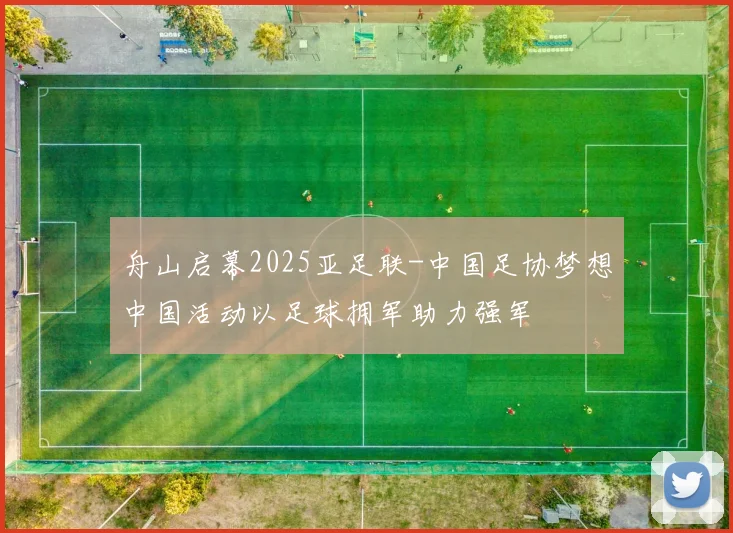 舟山启幕2025亚足联-中国足协梦想中国活动以足球拥军助力强军